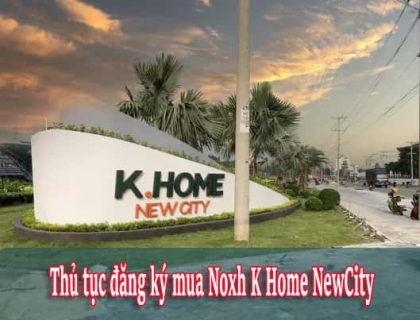 Cách Đăng Ký Hồ Sơ Mua Nhà Ở Xã Hội K Home NewCity - Cơ Hội An Cư Lập Nghiệp